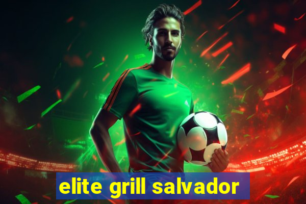 elite grill salvador