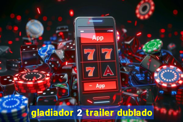 gladiador 2 trailer dublado