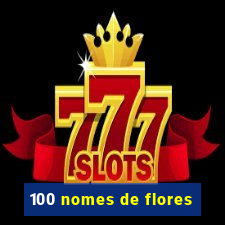 100 nomes de flores