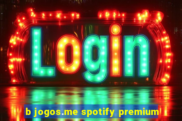 b jogos.me spotify premium