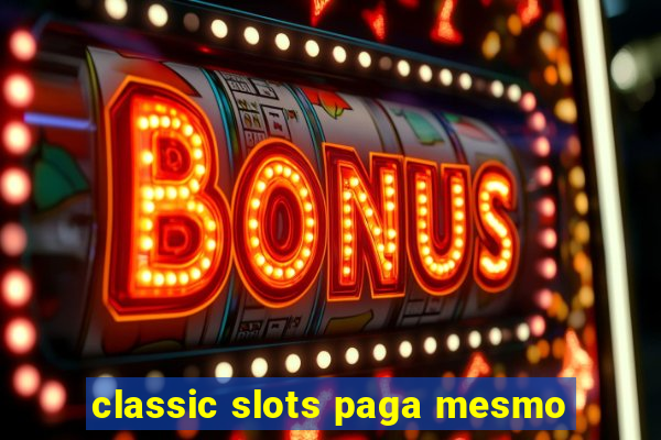 classic slots paga mesmo