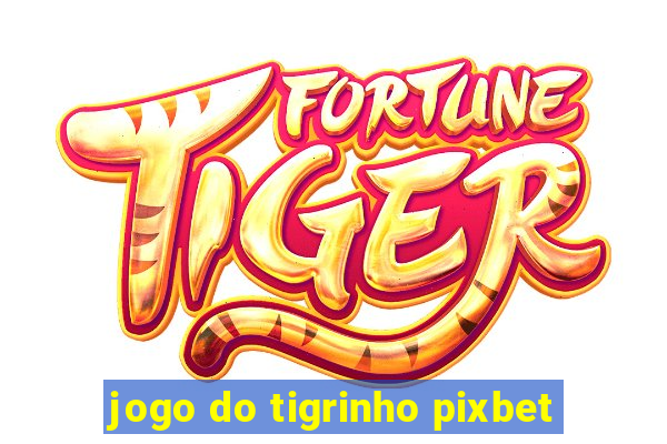 jogo do tigrinho pixbet