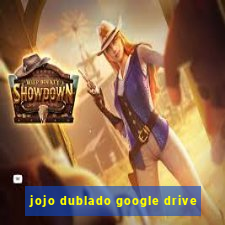 jojo dublado google drive