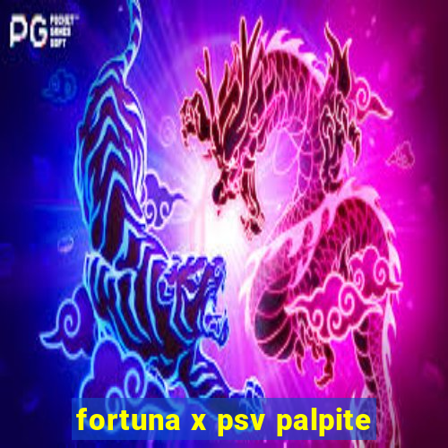 fortuna x psv palpite