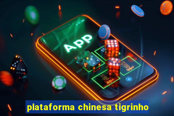 plataforma chinesa tigrinho