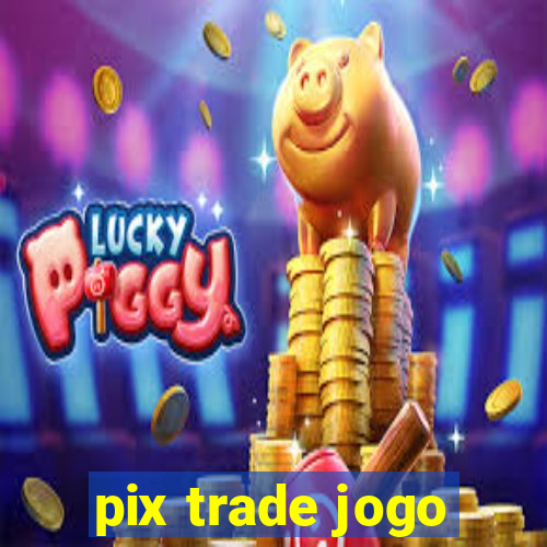 pix trade jogo