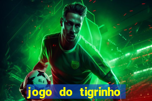 jogo do tigrinho ganha dinheiro de verdade