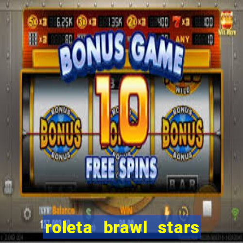 roleta brawl stars 2024 85 brawlers