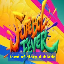 town of glory dublado