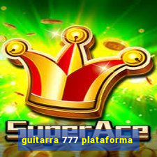 guitarra 777 plataforma