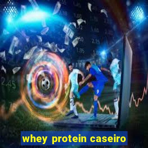 whey protein caseiro