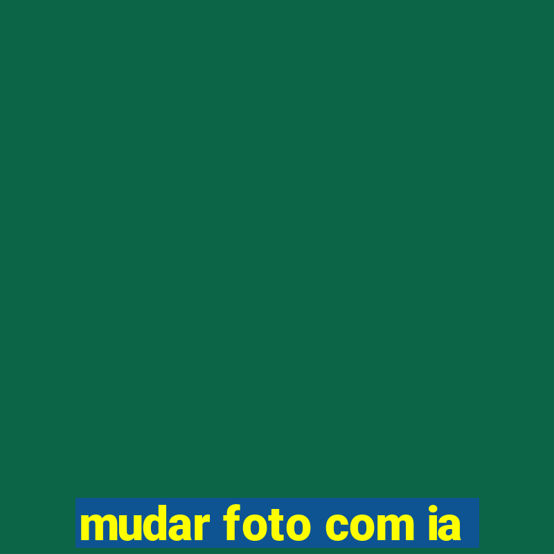 mudar foto com ia