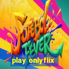 play onlyflix