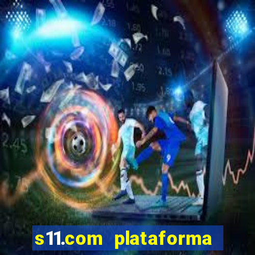 s11.com plataforma de jogos