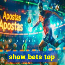 show bets top