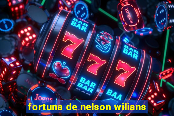 fortuna de nelson wilians