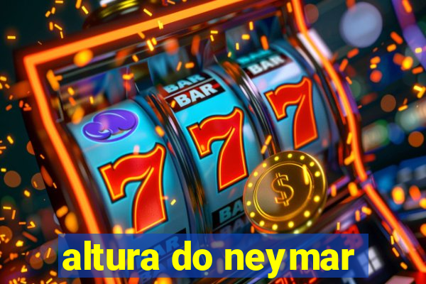 altura do neymar