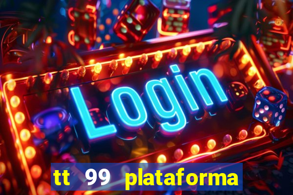 tt 99 plataforma de jogos