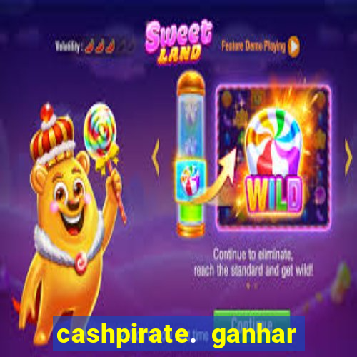 cashpirate. ganhar dinheiro jogando