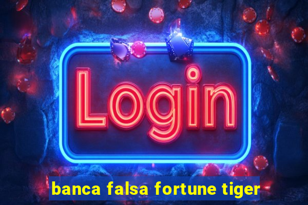 banca falsa fortune tiger