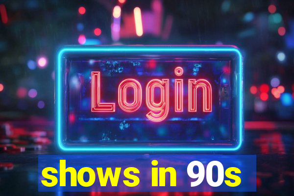 shows in 90s