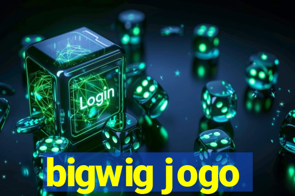 bigwig jogo