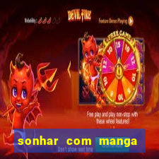 sonhar com manga no jogo do bicho