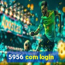 5956 com login