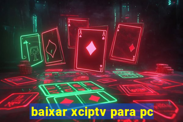 baixar xciptv para pc