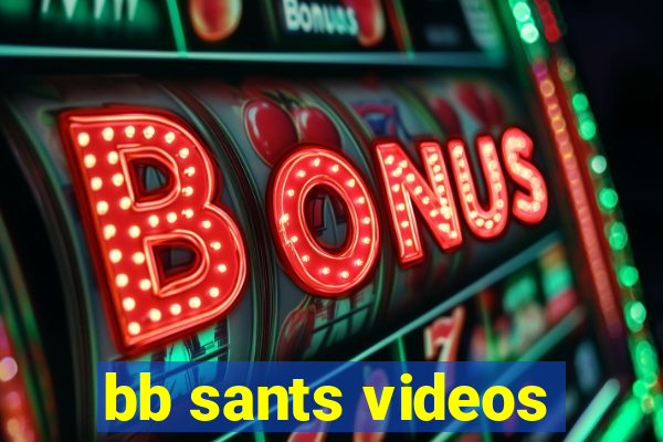 bb sants videos