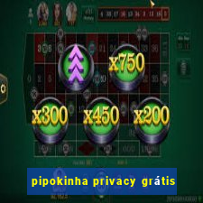 pipokinha privacy grátis