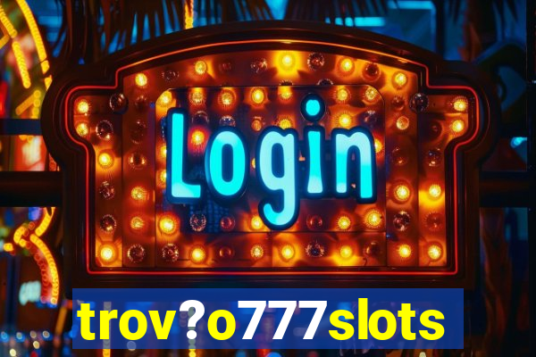 trov?o777slots