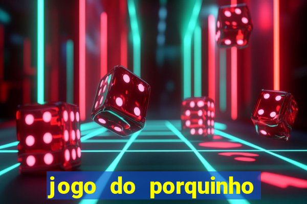 jogo do porquinho para ganhar dinheiro