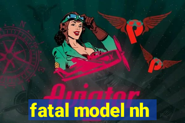 fatal model nh