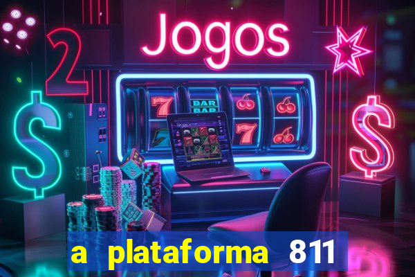 a plataforma 811 bet é confiável