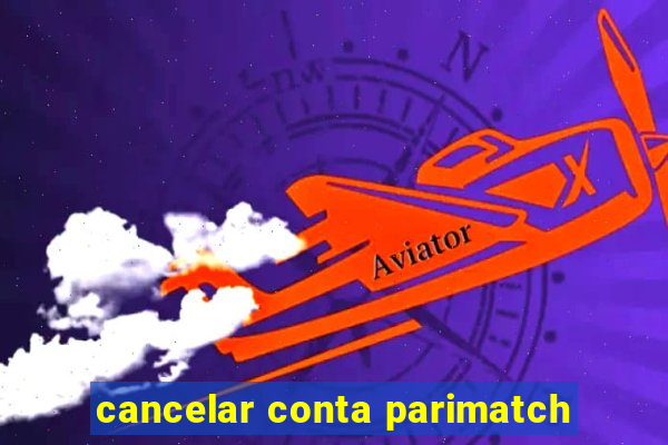 cancelar conta parimatch