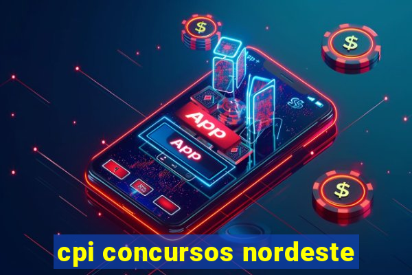 cpi concursos nordeste