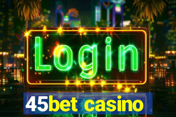 45bet casino