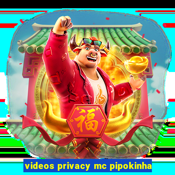 videos privacy mc pipokinha