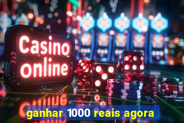 ganhar 1000 reais agora