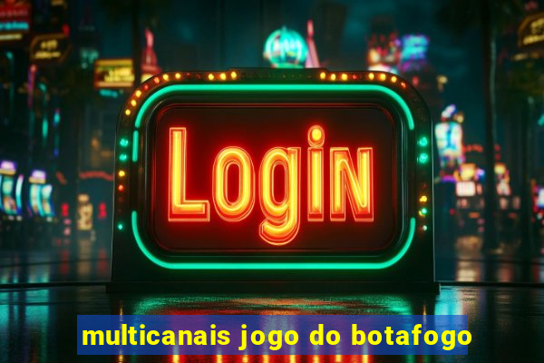 multicanais jogo do botafogo