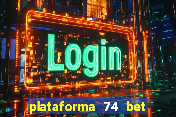 plataforma 74 bet é confiável