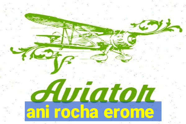 ani rocha erome