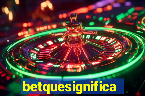 betquesignifica