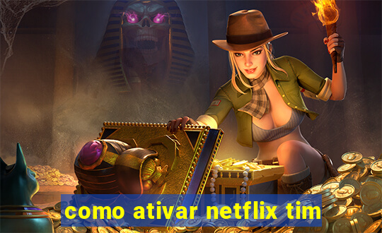 como ativar netflix tim