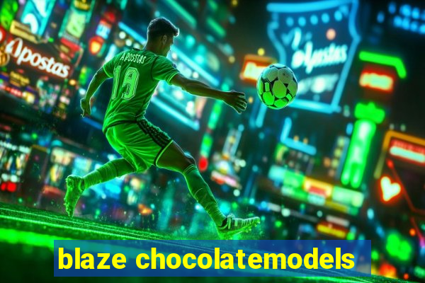 blaze chocolatemodels