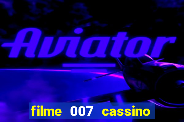 filme 007 cassino royale completo dublado youtube