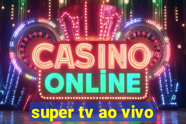 super tv ao vivo