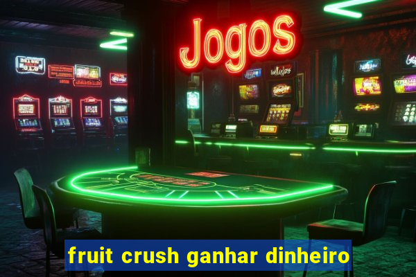 fruit crush ganhar dinheiro