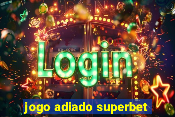 jogo adiado superbet